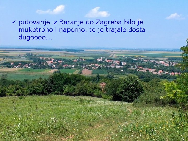ü putovanje iz Baranje do Zagreba bilo je mukotrpno i naporno, te je trajalo