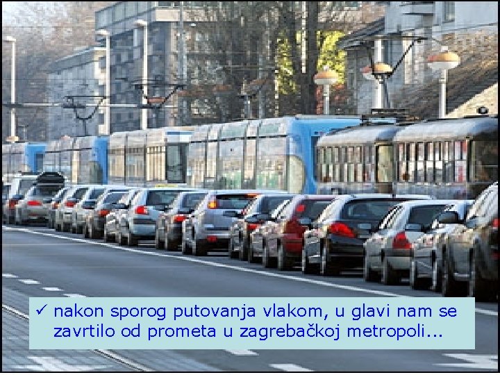 ü nakon sporog putovanja vlakom, u glavi nam se zavrtilo od prometa u zagrebačkoj
