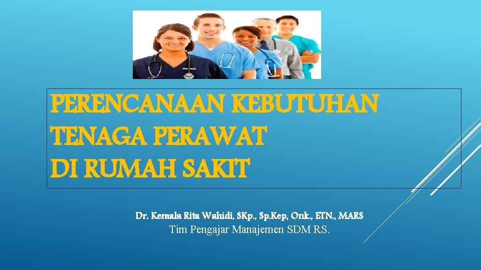 PERENCANAAN KEBUTUHAN TENAGA PERAWAT DI RUMAH SAKIT Dr. Kemala Rita Wahidi, SKp. , Sp.