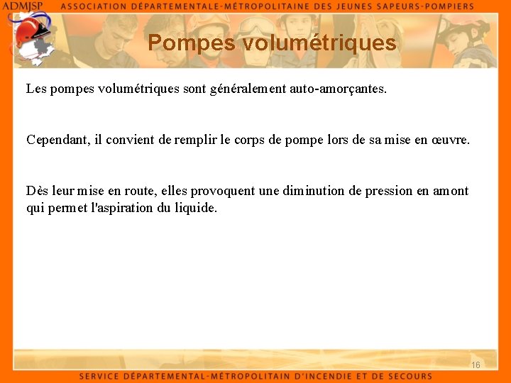 Pompes volumétriques Les pompes volumétriques sont généralement auto-amorçantes. Cependant, il convient de remplir le