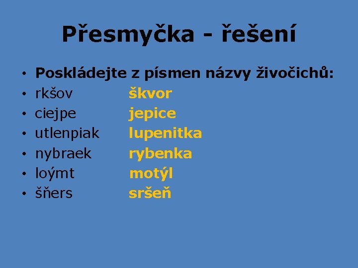 Přesmyčka - řešení • • Poskládejte z písmen názvy živočichů: rkšov škvor ciejpe jepice Přesmyčka - řešení • • Poskládejte z písmen názvy živočichů: rkšov škvor ciejpe jepice