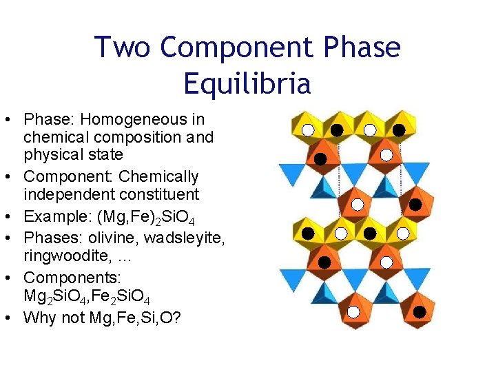Two Component Phase Equilibria • Phase: Homogeneous in chemical composition and physical state •