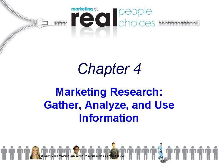 Chapter 4 Marketing Research: Gather, Analyze, and Use Information Copyright 2009 Pearson Education, Inc.