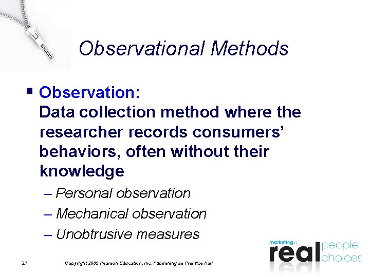 Observational Methods § Observation: Data collection method where the researcher records consumers’ behaviors, often