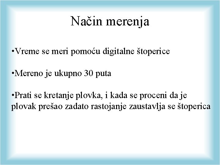 Način merenja • Vreme se meri pomoću digitalne štoperice • Mereno je ukupno 30