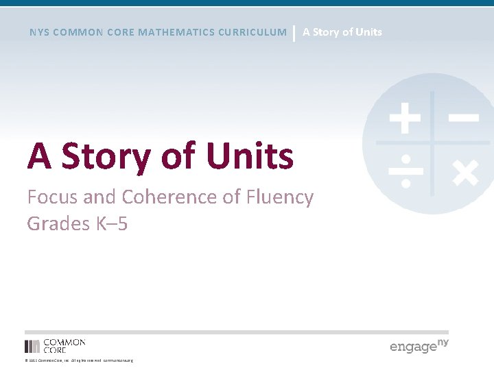 NYS COMMON CORE MATHEMATICS CURRICULUM A Story of Units Focus and Coherence of Fluency