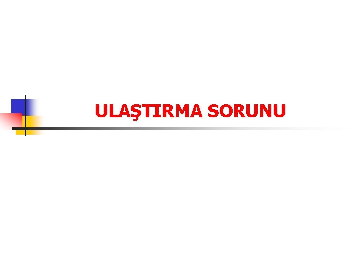 ULAŞTIRMA SORUNU 