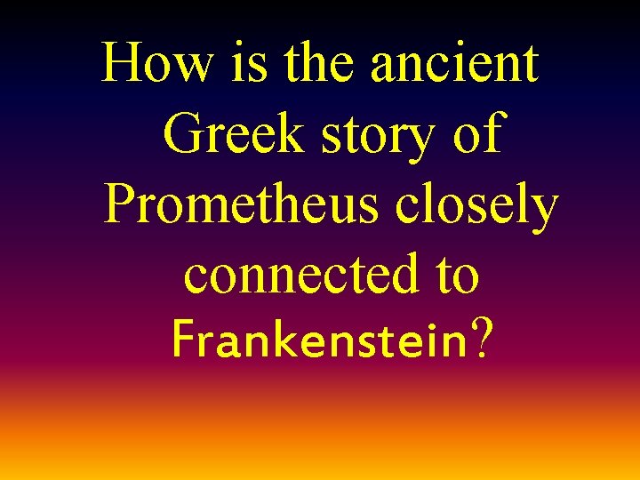 How is the ancient Greek story of Prometheus closely connected to Frankenstein? 