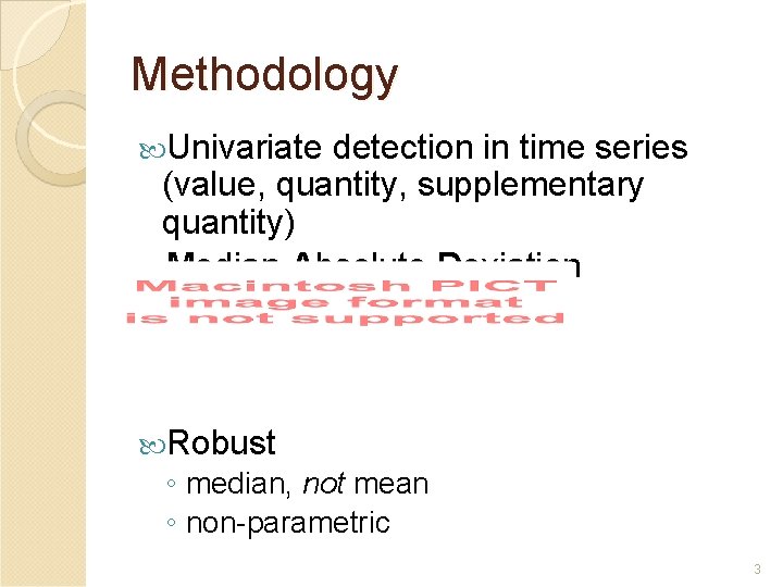 Methodology Univariate detection in time series (value, quantity, supplementary quantity) Median Absolute Deviation Robust