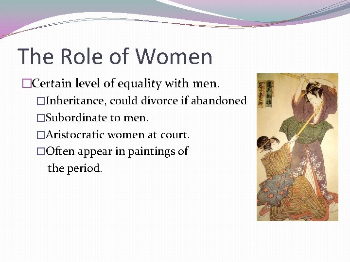 The Role of Women �Certain level of equality with men. �Inheritance, could divorce if