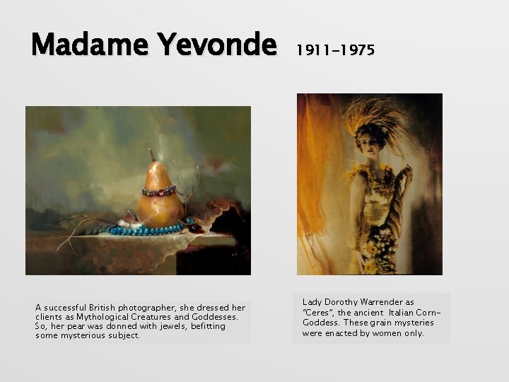 Madame Yevonde A successful British photographer, she dressed her clients as Mythological Creatures and
