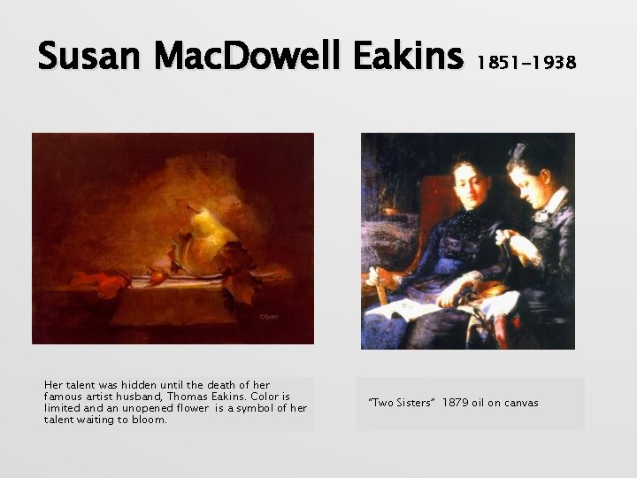 Susan Mac. Dowell Eakins 1851 -1938 Her talent was hidden until the death of
