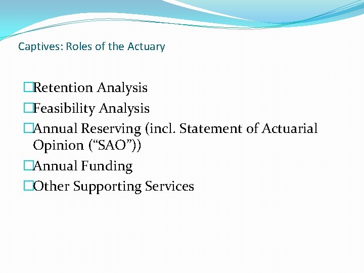 Captives: Roles of the Actuary �Retention Analysis �Feasibility Analysis �Annual Reserving (incl. Statement of