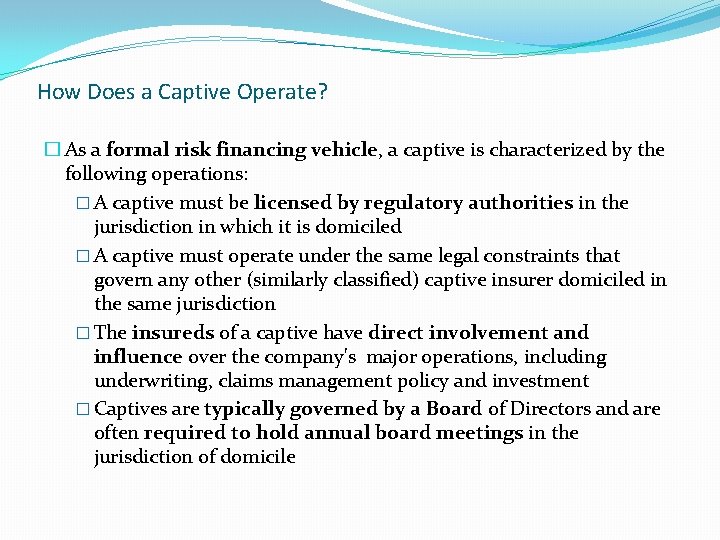How Does a Captive Operate? � As a formal risk financing vehicle, a captive