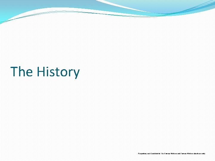 The History Proprietary and Confidential. For Towers Watson and Towers Watson client use only.