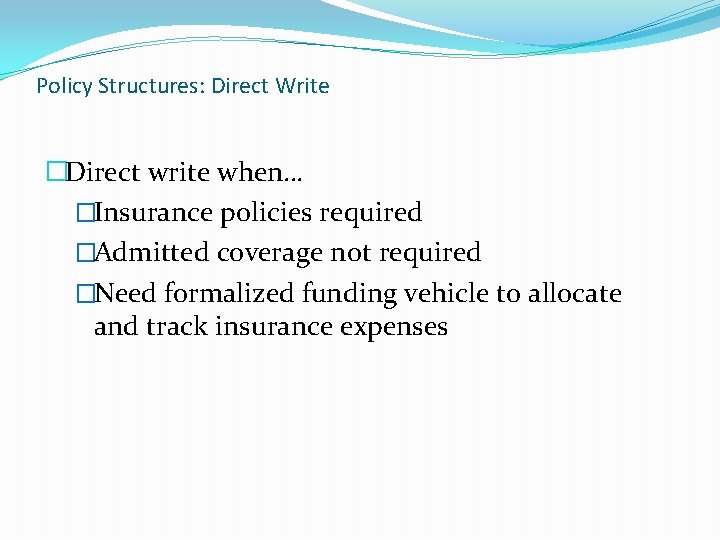 Policy Structures: Direct Write �Direct write when… �Insurance policies required �Admitted coverage not required