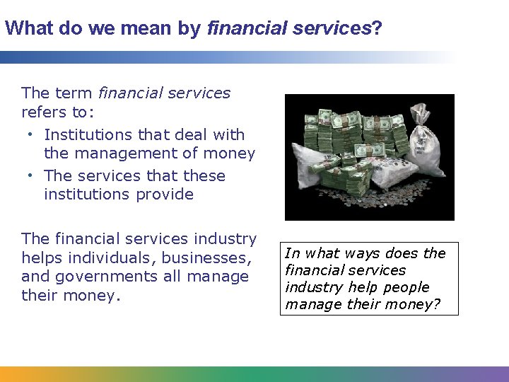 What do we mean by financial services? The term financial services refers to: •