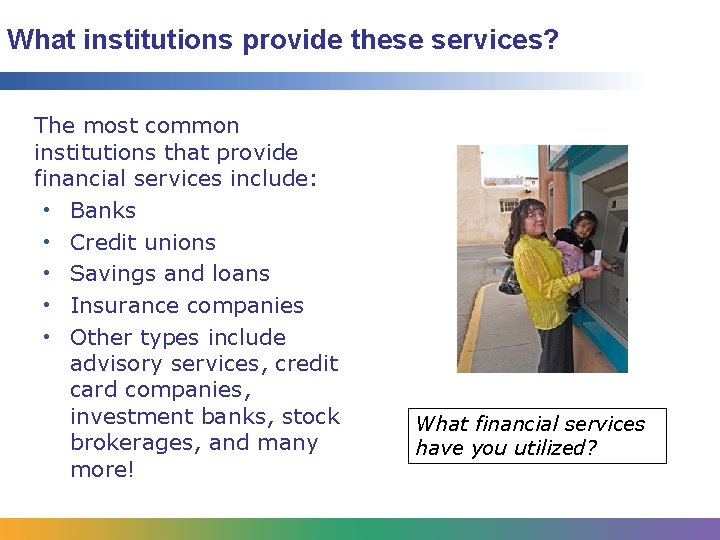 What institutions provide these services? The most common institutions that provide financial services include: