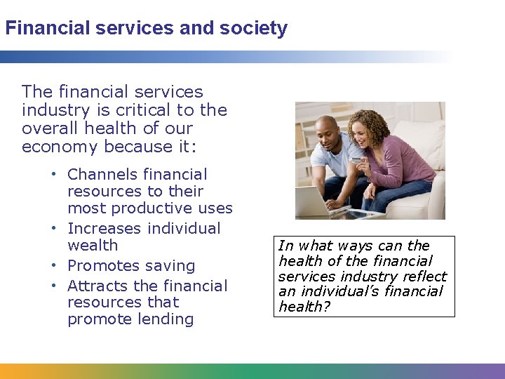 Financial services and society The financial services industry is critical to the overall health