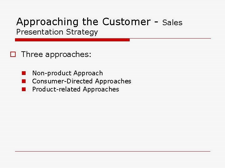 Approaching the Customer Presentation Strategy o Three approaches: n Non-product Approach n Consumer-Directed Approaches