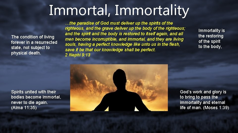 Immortal, Immortality The condition of living forever in a resurrected state, not subject to