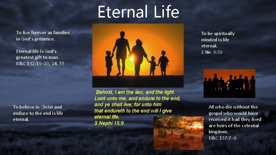 Eternal Life To live forever as families in God’s presence. To be spiritually minded