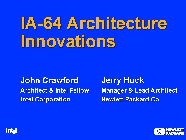 IA-64 Architecture Innovations ® John Crawford Jerry Huck Architect & Intel Fellow Intel Corporation