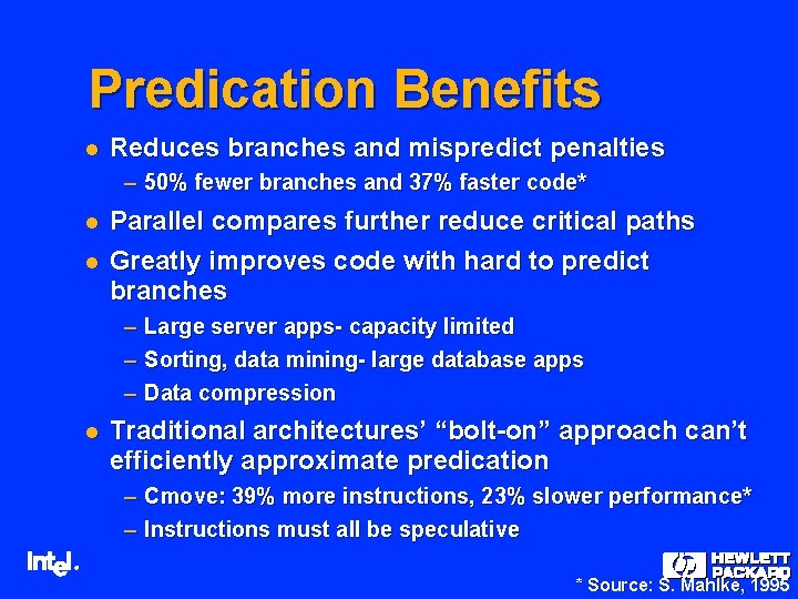 Predication Benefits l Reduces branches and mispredict penalties – 50% fewer branches and 37%