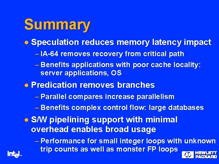 Summary l Speculation reduces memory latency impact – IA-64 removes recovery from critical path Summary l Speculation reduces memory latency impact – IA-64 removes recovery from critical path
