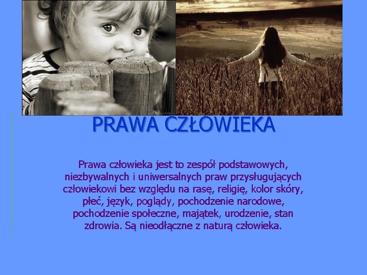 PRAWA CZŁOWIEKA Prawa człowieka jest to zespół podstawowych, niezbywalnych i uniwersalnych praw przysługujących człowiekowi