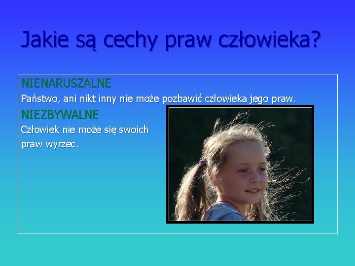 Jakie są cechy praw człowieka? NIENARUSZALNE Państwo, ani nikt inny nie może pozbawić człowieka