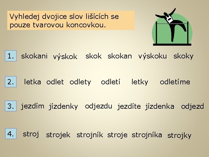 Vyhledej dvojice slov lišících se pouze tvarovou koncovkou. 1. 2. skokani výskokan výskoku skoky