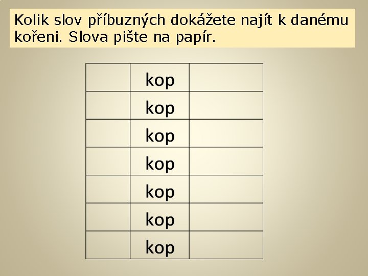 Kolik slov příbuzných dokážete najít k danému kořeni. Slova pište na papír. 