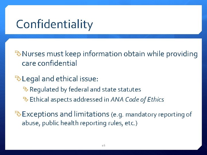 Confidentiality Nurses must keep information obtain while providing care confidential Legal and ethical issue: