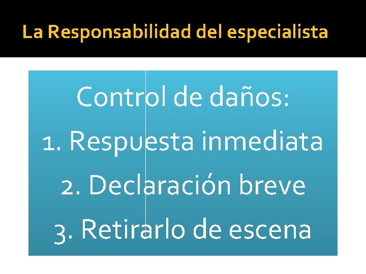 La Responsabilidad del especialista Control de daños: 1. Respuesta inmediata 2. Declaración breve 3.