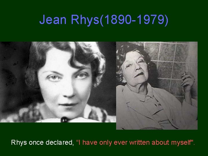 Jean Rhys(1890 -1979) Rhys once declared, “I have only ever written about myself". 