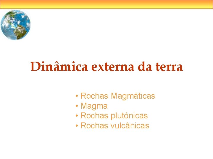 Dinâmica externa da terra • Rochas Magmáticas • Magma • Rochas plutónicas • Rochas