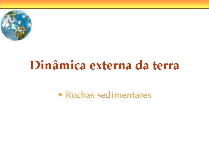 Dinâmica externa da terra • Rochas sedimentares 