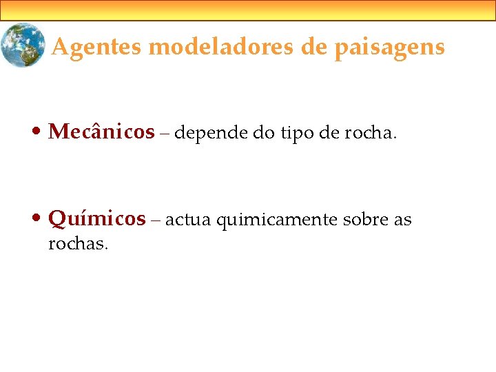 Agentes modeladores de paisagens • Mecânicos – depende do tipo de rocha. • Químicos