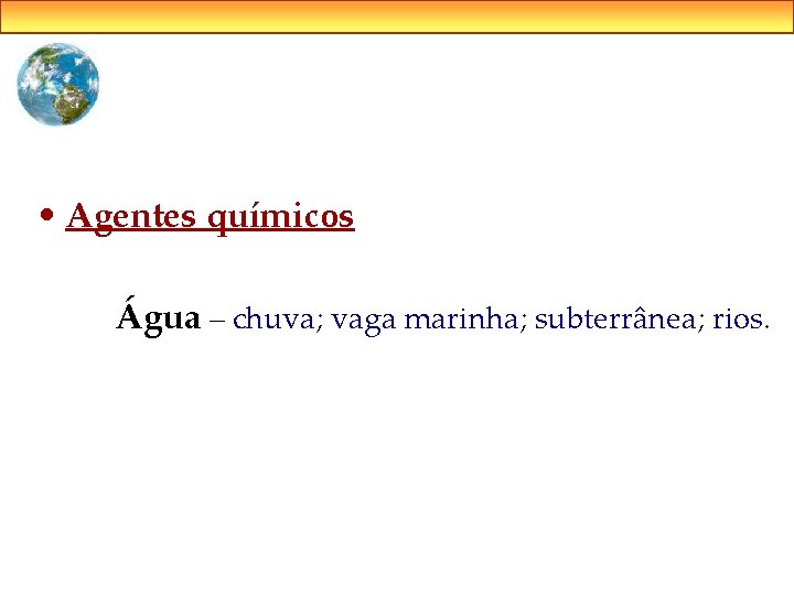  • Agentes químicos Água – chuva; vaga marinha; subterrânea; rios. 