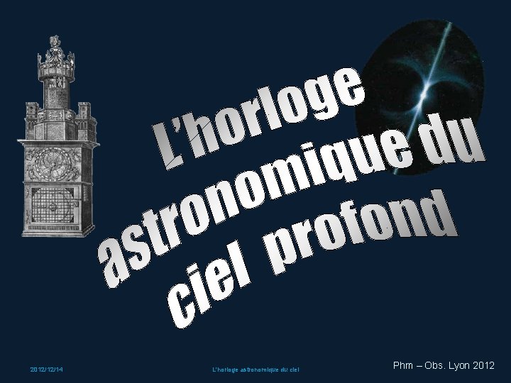 2012/12/14 L'horloge astronomique du ciel Phm – Obs. Lyon 2012 