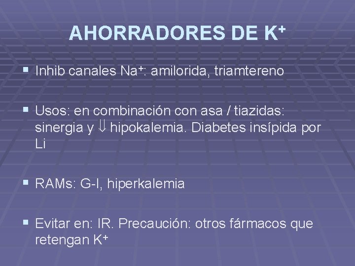 AHORRADORES DE K+ § Inhib canales Na+: amilorida, triamtereno § Usos: en combinación con AHORRADORES DE K+ § Inhib canales Na+: amilorida, triamtereno § Usos: en combinación con