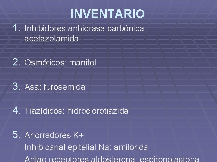 INVENTARIO 1. Inhibidores anhidrasa carbónica: acetazolamida 2. Osmóticos: manitol 3. Asa: furosemida 4. Tiazídicos: INVENTARIO 1. Inhibidores anhidrasa carbónica: acetazolamida 2. Osmóticos: manitol 3. Asa: furosemida 4. Tiazídicos: