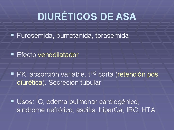 DIURÉTICOS DE ASA § Furosemida, bumetanida, torasemida § Efecto venodilatador § PK: absorción variable. DIURÉTICOS DE ASA § Furosemida, bumetanida, torasemida § Efecto venodilatador § PK: absorción variable.