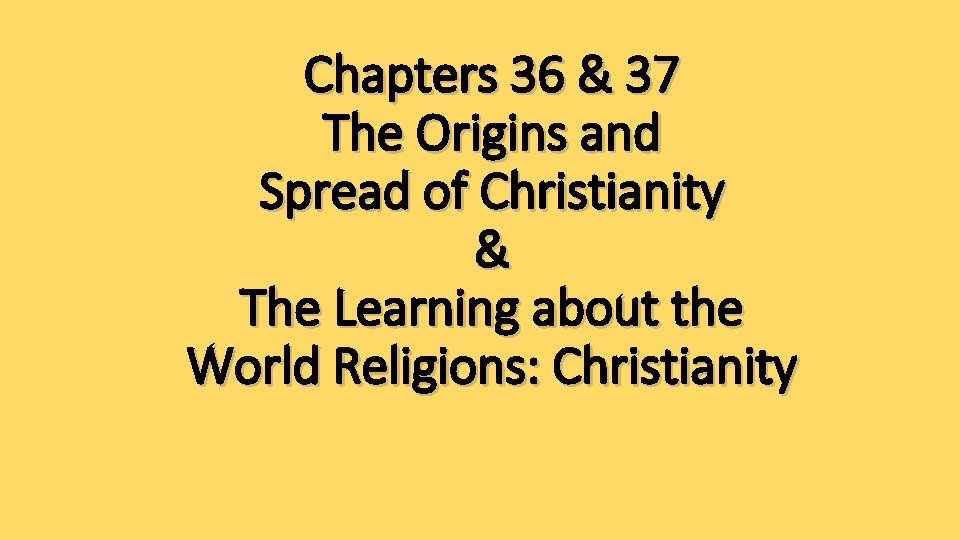 Chapters 36 & 37 The Origins and Spread of Christianity & The Learning about