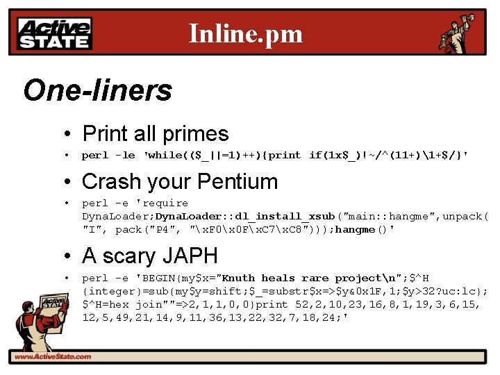 Inline. pm One-liners • Print all primes • perl -le 'while(($_||=1)++){print if(1 x$_)!~/^(11+)1+$/}' •