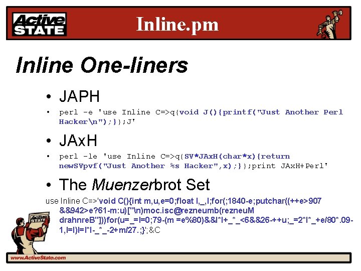 Inline. pm Inline One-liners • JAPH • perl -e 'use Inline C=>q{void J(){printf("Just Another