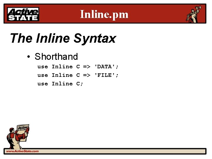 Inline. pm The Inline Syntax • Shorthand use Inline C => 'DATA'; use Inline