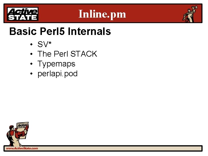 Inline. pm Basic Perl 5 Internals • • SV* The Perl STACK Typemaps perlapi.
