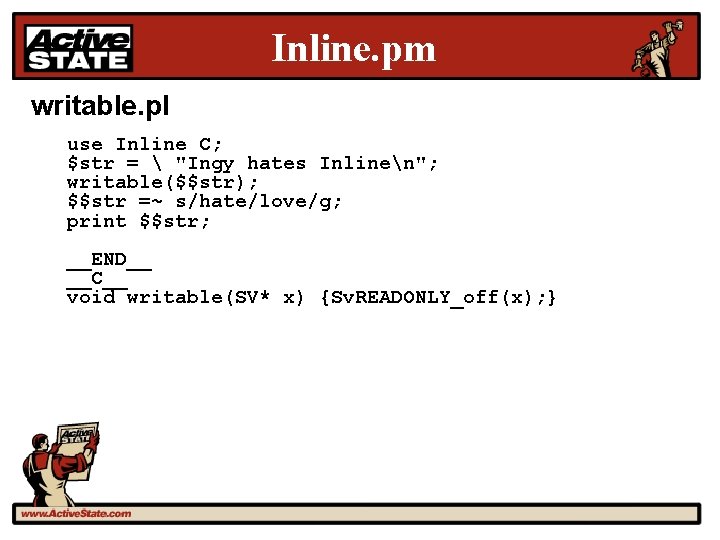 Inline. pm writable. pl use Inline C; $str =  "Ingy hates Inlinen"; writable($$str);